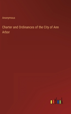 Charter and Ordinances of the City of Ann Arbor 3368136372 Book Cover