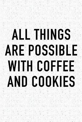 All Things Are Possible with Coffee and Cookies... 1090401744 Book Cover