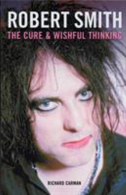 Robert Smith: The Cure & Wishful Thinking. by R... 0954970411 Book Cover