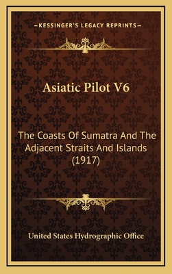 Asiatic Pilot V6: The Coasts Of Sumatra And The... 1166546314 Book Cover