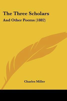 The Three Scholars: And Other Poems (1882) 1437341349 Book Cover