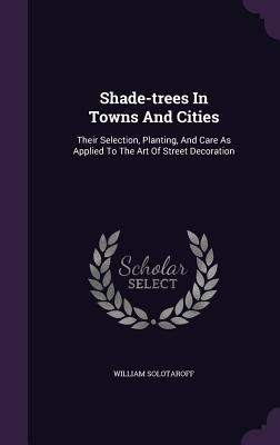 Shade-trees In Towns And Cities: Their Selectio... 1346998396 Book Cover