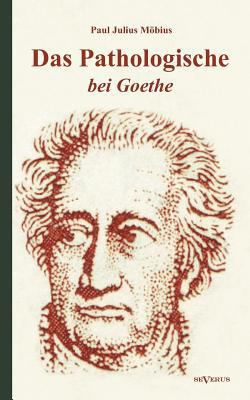 Das Pathologische bei Goethe. Über Geisteskrank... [German] 3863472934 Book Cover