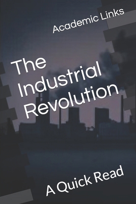 The Industrial Revolution: A Quick Read B0CX99P8VT Book Cover