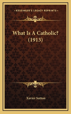 What Is A Catholic? (1913) 1166229254 Book Cover