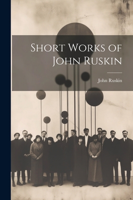 Short Works of John Ruskin 1022111639 Book Cover