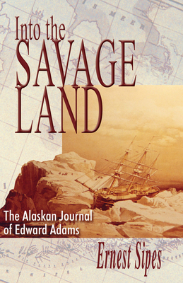 Into the Savage Land: The Alaskan Journal of Ed... 0888395620 Book Cover