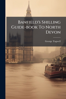 Banfield's Shilling Guide-book To North Devon 1024373983 Book Cover