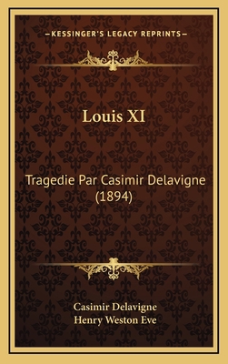 Louis XI: Tragedie Par Casimir Delavigne (1894) [French] 1165020939 Book Cover