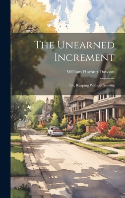 The Unearned Increment: Or, Reaping Without Sowing 1019533269 Book Cover