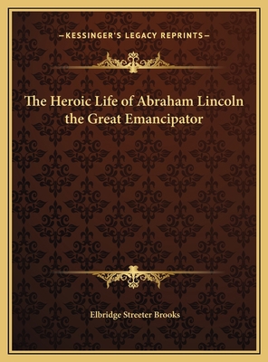 The Heroic Life of Abraham Lincoln the Great Em... 1169669204 Book Cover