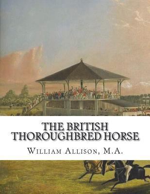 The British Thoroughbred Horse: His History and... 1723165778 Book Cover