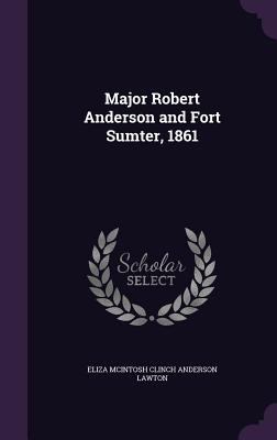 Major Robert Anderson and Fort Sumter, 1861 1358129843 Book Cover