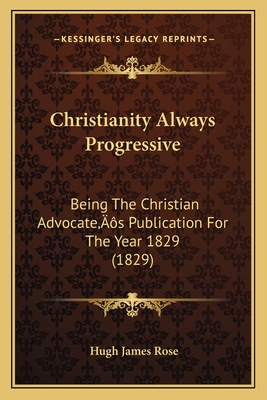 Christianity Always Progressive: Being The Chri... 1166593959 Book Cover