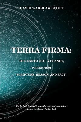 Terra firma: the earth not a planet, proved fro... 1523480696 Book Cover