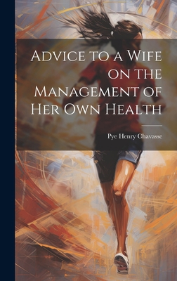 Advice to a Wife on the Management of Her Own H... 1019490926 Book Cover
