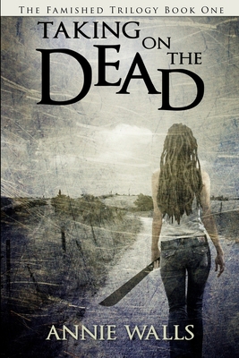 Taking on the Dead: The Famished Trilogy Book One 1478276258 Book Cover