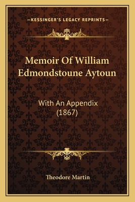 Memoir Of William Edmondstoune Aytoun: With An ... 1164930338 Book Cover