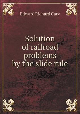 Solution of railroad problems by the slide rule 5518790775 Book Cover