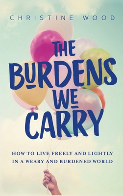 The Burdens We Carry: How to Live Freely and Li... 1764068815 Book Cover