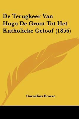 De Terugkeer Van Hugo De Groot Tot Het Katholie... [Chinese] 1160062749 Book Cover