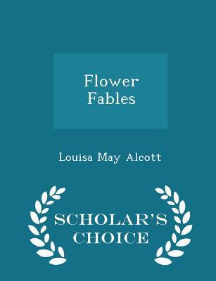 Flower Fables - Scholar's Choice Edition 1296160025 Book Cover