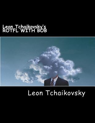 Leon Tchaikovsky's ROTFL WITH BOB 1478257180 Book Cover
