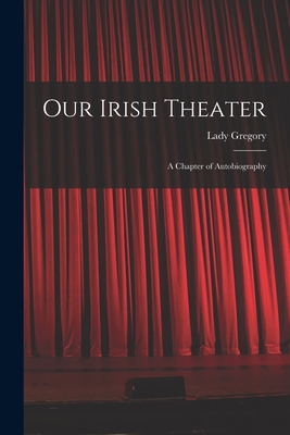 Our Irish Theater; a Chapter of Autobiography 1016790732 Book Cover