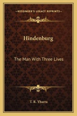 Hindenburg: The Man With Three Lives 1162989610 Book Cover