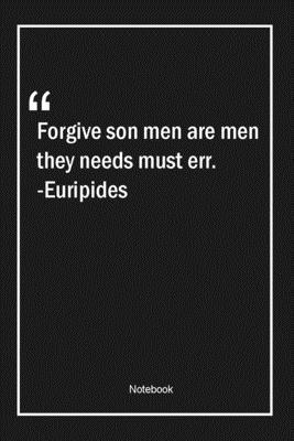 Paperback Forgive, son men are men they needs must err. -Euripides: Lined Gift Notebook With Unique Touch | Journal | Lined Premium 120 Pages |men Quotes| Book