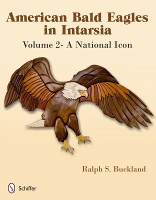 American Bald Eagles in Intarsia, Volume 2: A National Icon
