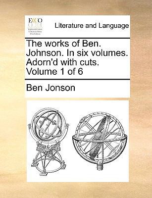 The works of Ben. Johnson. In six volumes. Ador... 117059493X Book Cover