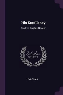 His Excellency: Son Exc. Eugène Rougon 1377513416 Book Cover