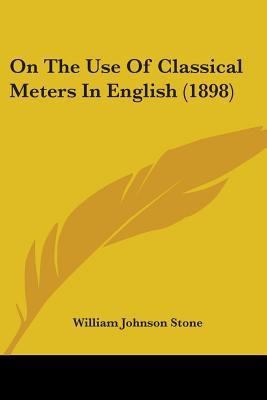 On The Use Of Classical Meters In English (1898) 0548728399 Book Cover