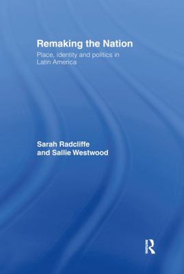 Remaking the Nation: Place, Identity and Politics in Latin America