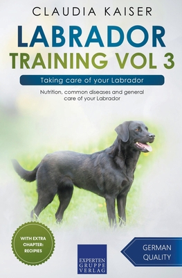 Labrador Training Vol 3 - Taking care of your L... 3968973984 Book Cover