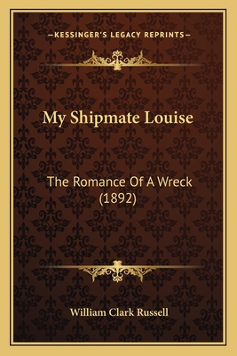 My Shipmate Louise: The Romance Of A Wreck (1892) 116419593X Book Cover