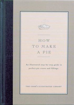 How to Make a Pie: An Illustrated Step-By-Step ... 0936184167 Book Cover