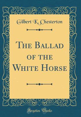 The Ballad of the White Horse (Classic Reprint) 0332853667 Book Cover