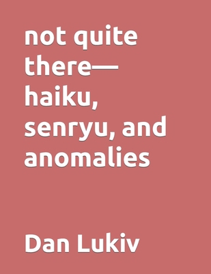 not quite there-haiku, senryu, and anomalies B0858W4H4S Book Cover