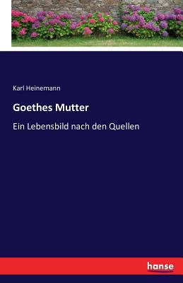 Goethes Mutter: Ein Lebensbild nach den Quellen [German] 3742848321 Book Cover