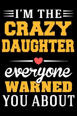 I Am The Crazy DAUGHTER Everyone Warned You About: Funny Lined Journal Notebook For DAUGHTER. Cute Valentines Day Journal Notebook For DAUGHTER. ... Valentine Journal Notebook To Write In