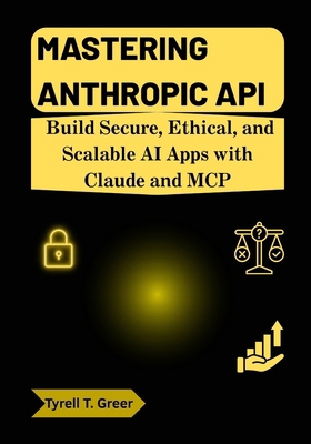 Mastering Anthropic API: Build Secure, Ethical,... B0FN3JXSRJ Book Cover