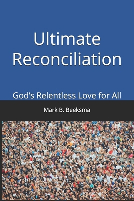 Ultimate Reconciliation: God’s Relentless Love ... B0BF2XCJV7 Book Cover