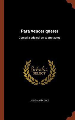 Para vencer querer: Comedia original en cuatro ... [Spanish] 1374923443 Book Cover