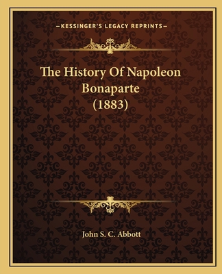 The History Of Napoleon Bonaparte (1883) 1164067974 Book Cover