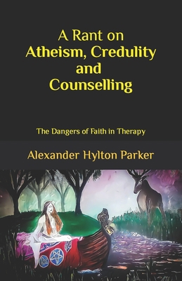 A Rant on Atheism, Credulity and Counselling: T... B08FP9Z6YT Book Cover