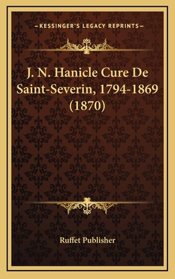 J. N. Hanicle Cure De Saint-Severin, 1794-1869 ... [French] 1167823907 Book Cover