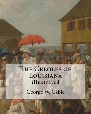 The Creoles of Louisiana. By: George W. Cable (... 1974416836 Book Cover