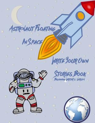 Astronaut Floating In Space Write Your Own Stor... 1987575415 Book Cover